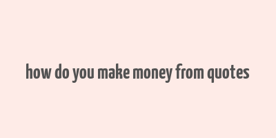 how do you make money from quotes