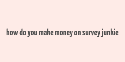 how do you make money on survey junkie