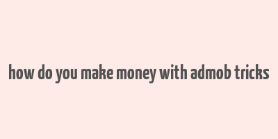 how do you make money with admob tricks