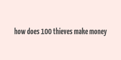 how does 100 thieves make money