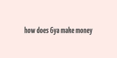 how does 6ya make money