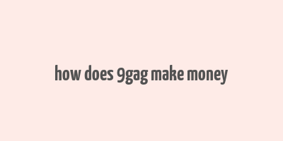 how does 9gag make money