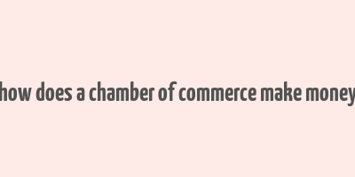 how does a chamber of commerce make money