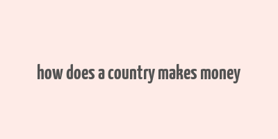 how does a country makes money