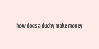 how does a duchy make money