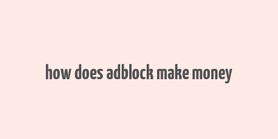 how does adblock make money