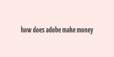 how does adobe make money