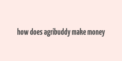 how does agribuddy make money