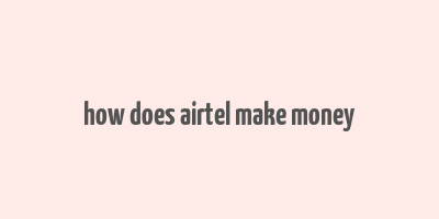 how does airtel make money