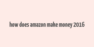 how does amazon make money 2016