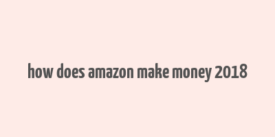 how does amazon make money 2018