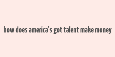 how does america's got talent make money