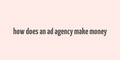 how does an ad agency make money