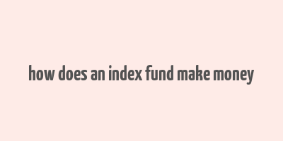 how does an index fund make money