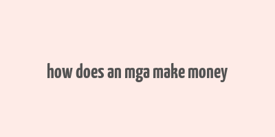 how does an mga make money