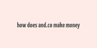 how does and.co make money