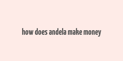 how does andela make money