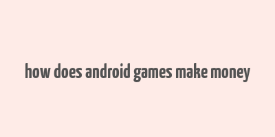 how does android games make money