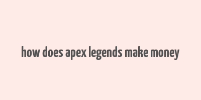 how does apex legends make money