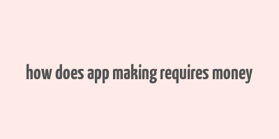 how does app making requires money