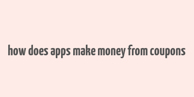 how does apps make money from coupons