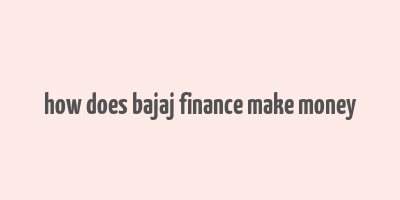 how does bajaj finance make money