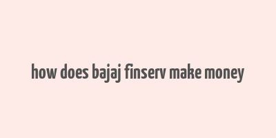 how does bajaj finserv make money