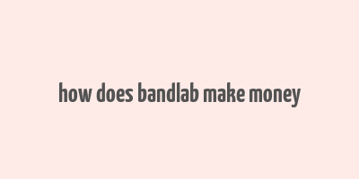 how does bandlab make money