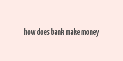 how does bank make money