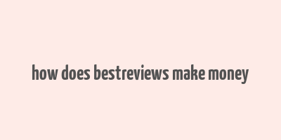 how does bestreviews make money