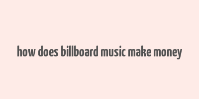 how does billboard music make money