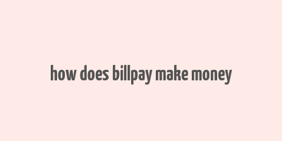 how does billpay make money