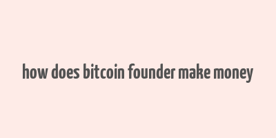 how does bitcoin founder make money