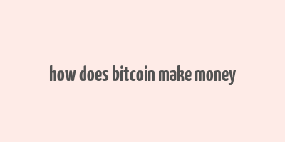 how does bitcoin make money