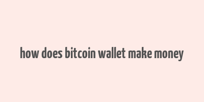 how does bitcoin wallet make money