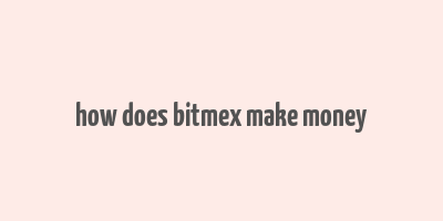 how does bitmex make money