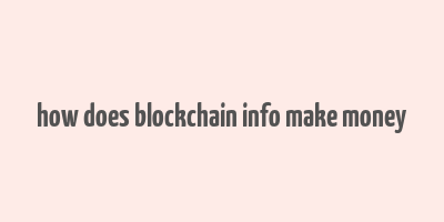 how does blockchain info make money