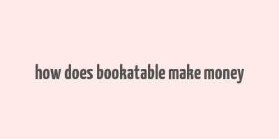 how does bookatable make money