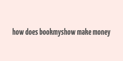 how does bookmyshow make money