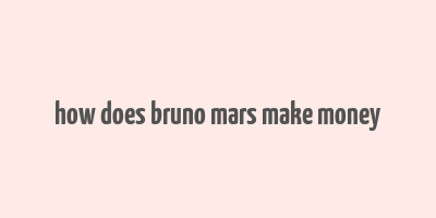 how does bruno mars make money