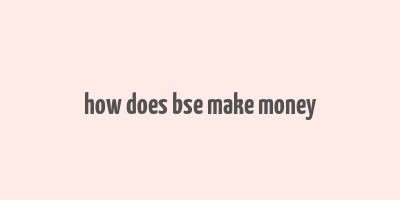 how does bse make money