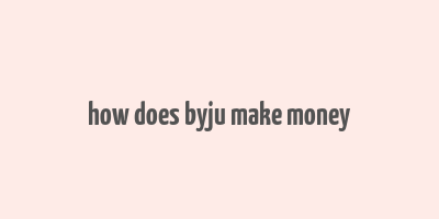 how does byju make money