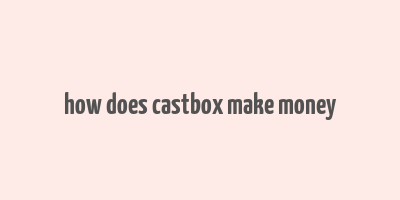 how does castbox make money