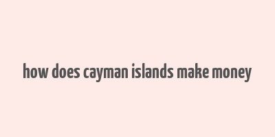 how does cayman islands make money