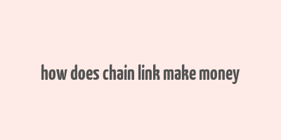 how does chain link make money