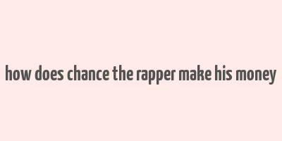 how does chance the rapper make his money