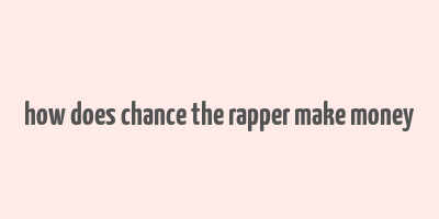 how does chance the rapper make money