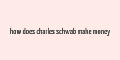 how does charles schwab make money