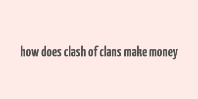 how does clash of clans make money