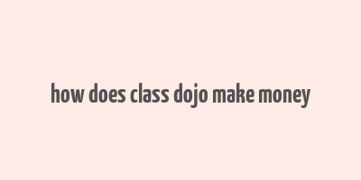 how does class dojo make money